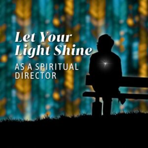 Let Your Light Shine As A Spiritual Director